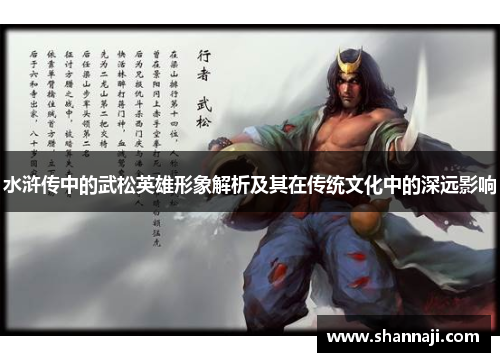 水浒传中的武松英雄形象解析及其在传统文化中的深远影响 水浒传中的武松英雄形象解析及其在传统文化中的深远影响